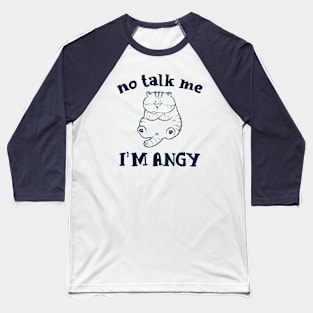 No talk me I'm angry cat Meme Baseball T-Shirt